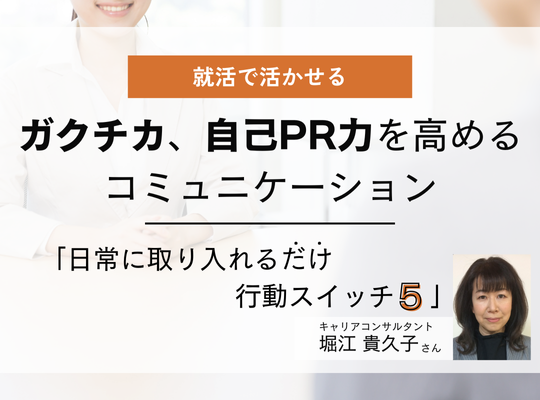就活で活かせるガクチカ、自己PR力を高めるコミュニケーション キャリアコンサルタント 堀江貴久子さん│リケラボ