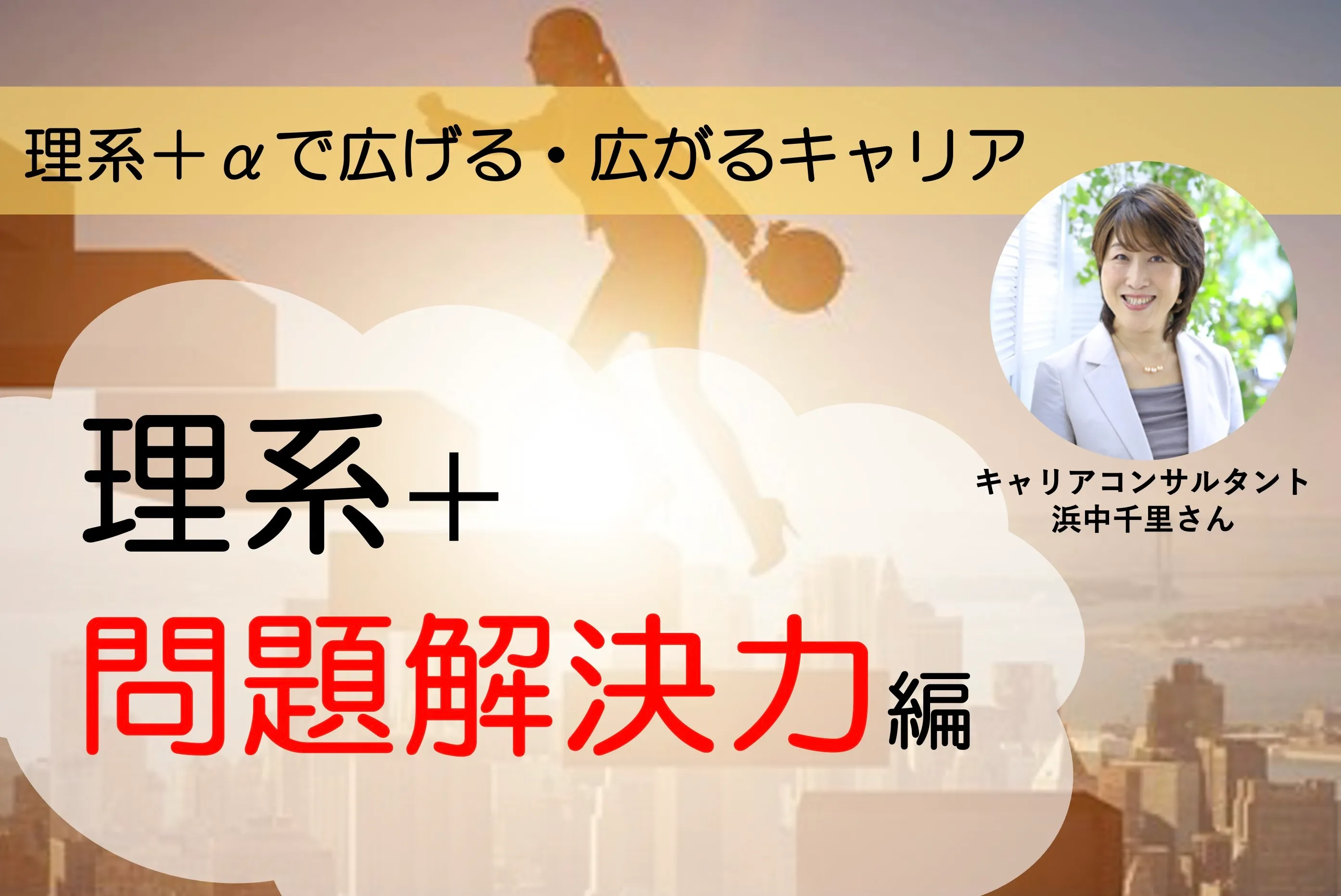 理系+問題解決スキルでキャリアアップ!〜理系+αで広げる・広がるキャリア vol.4〜