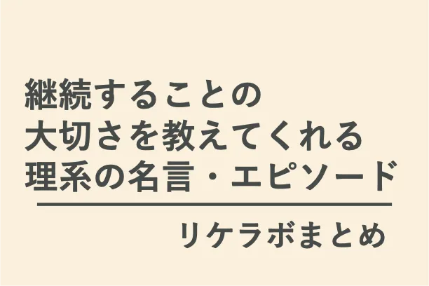 「継続することの大切さを教えてくれる理系の名言・エピソード」（リケラボまとめ）