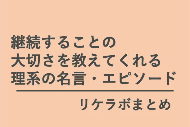「継続することの大切さを教えてくれる理系の名言・エピソード」（リケラボまとめ）