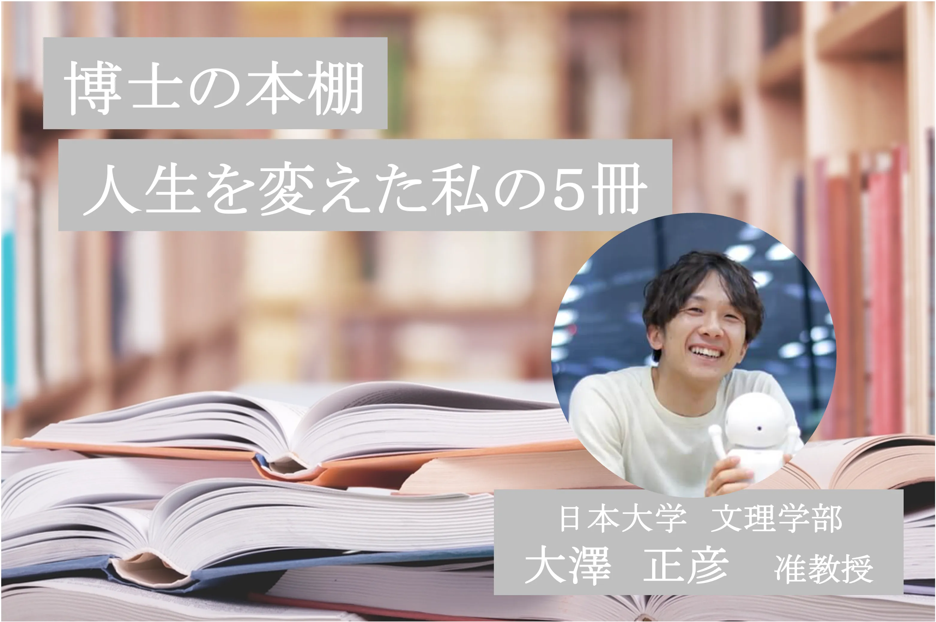 研究者・科学者の読書体験│「ドラえもん®︎をつくりたい」人工知能開発の異端を進む個性のルーツとは？（博士の本棚第7回）| リケラボ