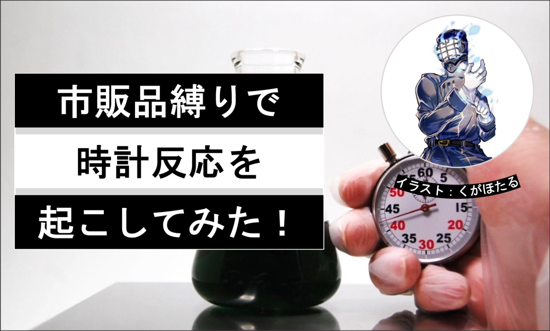 ヨウ素の「時計反応」を市販品のみで起こしてみた！│ヘルドクターくられの１万円実験室 | リケラボ